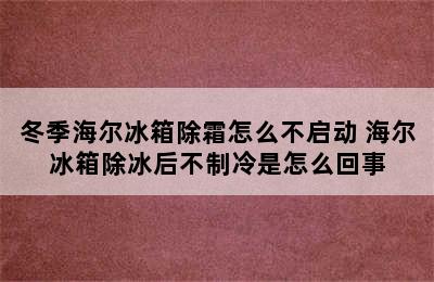 冬季海尔冰箱除霜怎么不启动 海尔冰箱除冰后不制冷是怎么回事